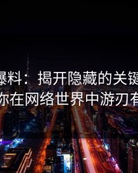 深挖91爆料：揭开隐藏的关键词动向，让你在网络世界中游刃有余
