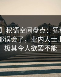 【独家】秘语空间盘点：猛料最少99%的人都误会了，业内人士上榜理由极其令人欲罢不能