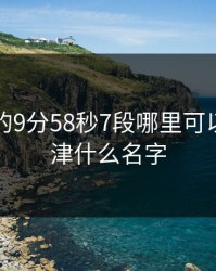 张津瑜的9分58秒7段哪里可以看，张津什么名字