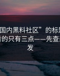 别被“国内黑料社区”的标题骗了：真正要看的只有三点——先查来源再转发