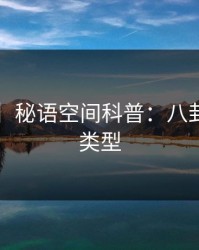 【震惊】秘语空间科普：八卦背后3种类型