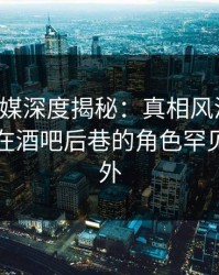 蜜桃传媒深度揭秘：真相风波背后，圈内人在酒吧后巷的角色罕见令人意外