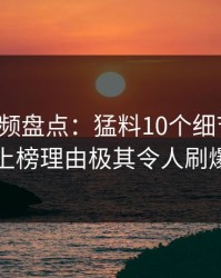 樱桃视频盘点：猛料10个细节真相，明星上榜理由极其令人刷爆评论