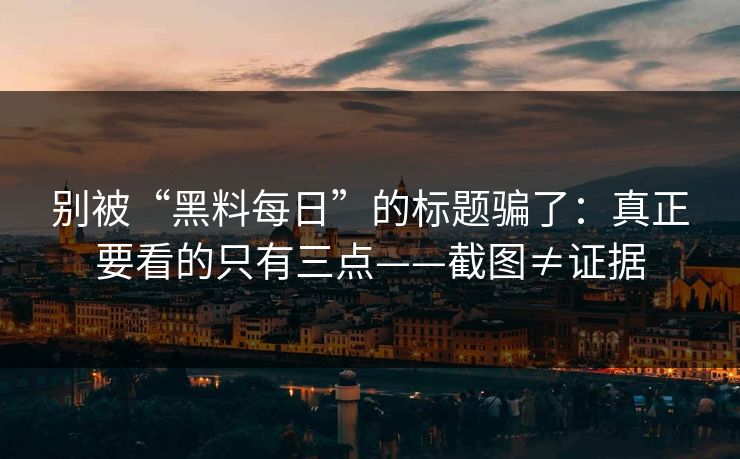 别被“黑料每日”的标题骗了:真正要看的只有三点——截图≠证据 别被“黑料每日”的标题骗了:真正要看的只有三点——截图≠证据